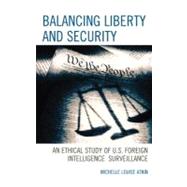 Balancing Liberty and Security : An Ethical Study of U. S. Foreign Intelligence Surveillance,9780810883857 Balancing Liberty and Security : An Ethical Study of U. S. Foreign Intelligence Surveillance,9780810883857