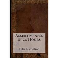 Assertiveness in 24 Hours,9781507533864 Assertiveness in 24 Hours,9781507533864