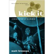 Kick It A Social History of the Drum Kit,9780190683870 Kick It A Social History of the Drum Kit,9780190683870