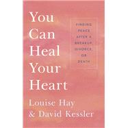 You Can Heal Your Heart Finding Peace After a Breakup, Divorce, or Death,9781401943882 You Can Heal Your Heart Finding Peace After a Breakup, Divorce, or Death,9781401943882