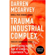 Trauma Industrial Complex: Oversharing in the Age of Lived Experience,9781529103892 Trauma Industrial Complex: Oversharing in the Age of Lived Experience,9781529103892