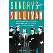 Sundays with Sullivan: How The Ed Sullivan Show Brought Elvis, the Beatles, and Culture to America,9781589793903 Sundays with Sullivan: How The Ed Sullivan Show Brought Elvis, the Beatles, and Culture to America,9781589793903