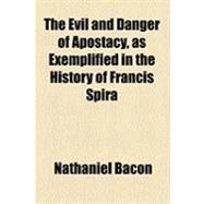 The Evil and Danger of Apostacy, As Exemplified in the History of Francis Spira,9781154483925 The Evil and Danger of Apostacy, As Exemplified in the History of Francis Spira,9781154483925