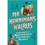 Mr Horniman's Walrus Legacies of a Remarkable Victorian Family,9781789294002 Mr Horniman's Walrus Legacies of a Remarkable Victorian Family,9781789294002