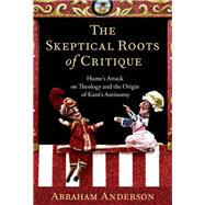 The Skeptical Roots of Critique Hume's Attack on Theology and the Origin of Kant's Antinomy,9780197684009 The Skeptical Roots of Critique Hume's Attack on Theology and the Origin of Kant's Antinomy,9780197684009