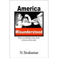 America Misunderstood : What a Second Bush Victory Meant to the Rest of the World,9780975514016 America Misunderstood : What a Second Bush Victory Meant to the Rest of the World,9780975514016