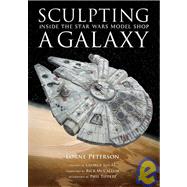 Sculpting a Galaxy Inside the Star Wars Model Shop,9781933784038 Sculpting a Galaxy Inside the Star Wars Model Shop,9781933784038