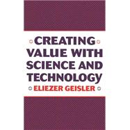 Creating Value With Science and Technology,9781567204056 Creating Value With Science and Technology,9781567204056