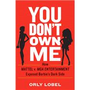 You Don't Own Me How Mattel v. MGA Entertainment Exposed Barbie's Dark Side,9780393254075 You Don't Own Me How Mattel v. MGA Entertainment Exposed Barbie's Dark Side,9780393254075