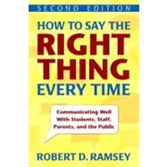 How to Say the Right Thing Every Time; Communicating Well With Students, Staff, Parents, and the Public,9781412964081 How to Say the Right Thing Every Time; Communicating Well With Students, Staff, Parents, and the Public,9781412964081