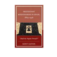 Protestant Missionaries in Spain, 1869–1936 Protestant Missionaries in Spain, 1869–1936