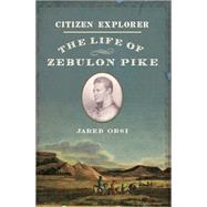 Citizen Explorer The Life of Zebulon Pike,9780190674144 Citizen Explorer The Life of Zebulon Pike,9780190674144