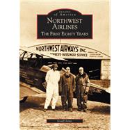 Northwest Airlines : The First Eighty Years,9780738534152 Northwest Airlines : The First Eighty Years,9780738534152