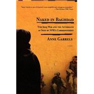 Naked in Baghdad The Iraq War and the Aftermath as Seen by NPR's Correspondent Anne Garrels,9780312424190 Naked in Baghdad The Iraq War and the Aftermath as Seen by NPR's Correspondent Anne Garrels,9780312424190