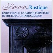 Rococo to Rustique : Early French-Canadian Furniture in the Royal Ontario Museum,9780888544254 Rococo to Rustique : Early French-Canadian Furniture in the Royal Ontario Museum,9780888544254