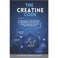 The Creatine Code Decoding the Secrets of Muscle Gain, Fat Loss, Mental Acuity and Longevity,9798350964271 The Creatine Code Decoding the Secrets of Muscle Gain, Fat Loss, Mental Acuity and Longevity,9798350964271