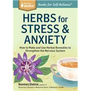 Herbs for Stress & Anxiety How to Make and Use Herbal Remedies to Strengthen the Nervous System. A Storey BASICS® Title,9781612124292 Herbs for Stress & Anxiety How to Make and Use Herbal Remedies to Strengthen the Nervous System. A Storey BASICS® Title,9781612124292