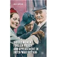 Guilty Women, Foreign Policy, and Appeasement in Inter-war Britain,9780230304307 Guilty Women, Foreign Policy, and Appeasement in Inter-war Britain,9780230304307