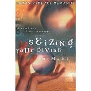 Seizing Your Divine Moment : Dare to Live a Life of Adventure,9780785264309 Seizing Your Divine Moment : Dare to Live a Life of Adventure,9780785264309
