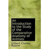 An Introduction to the Study of the Comparative Anatomy of Animals,9780554514345 An Introduction to the Study of the Comparative Anatomy of Animals,9780554514345
