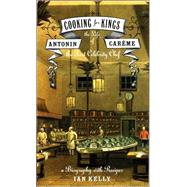 Cooking for Kings The Life of Antonin Careme, the First Celebrity Chef,9780802714367 Cooking for Kings The Life of Antonin Careme, the First Celebrity Chef,9780802714367