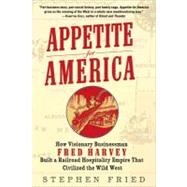 Appetite for America : How Visionary Businessman Fred Harvey Built a Railroad Hospitality Empire That Civilized the Wild West,9780553804379 Appetite for America : How Visionary Businessman Fred Harvey Built a Railroad Hospitality Empire That Civilized the Wild West,9780553804379