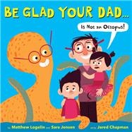 Be Glad Your Dad...(Is Not an Octopus!),9780316254380 Be Glad Your Dad...(Is Not an Octopus!),9780316254380