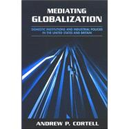 Mediating Globalization: Domestic Institutions And Industrial Policies in the United States And Britain,9780791464427 Mediating Globalization: Domestic Institutions And Industrial Policies in the United States And Britain,9780791464427