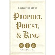 Prophet, Priest, & King The Three Offices of Christ,9798384504429 Prophet, Priest, & King The Three Offices of Christ,9798384504429
