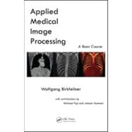 Applied Medical Image Processing : A Basic Course,9781439824443 Applied Medical Image Processing : A Basic Course,9781439824443