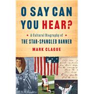 O Say Can You Hear A Cultural Biography of O Say Can You Hear A Cultural Biography of