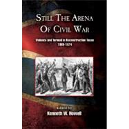 Still the Arena of Civil War : Violence and Turmoil in Reconstruction Texas, 1865-1874,9781574414493 Still the Arena of Civil War : Violence and Turmoil in Reconstruction Texas, 1865-1874,9781574414493