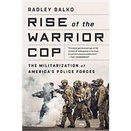 Rise of the Warrior Cop The Militarization of America's Police Forces,9781541774537 Rise of the Warrior Cop The Militarization of America's Police Forces,9781541774537