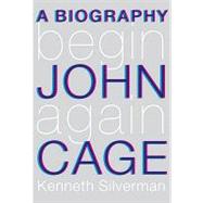Begin Again: A Biography of John Cage,9780307594570 Begin Again: A Biography of John Cage,9780307594570