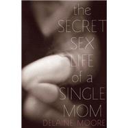 The Secret Sex Life of a Single Mom,9781580054577 The Secret Sex Life of a Single Mom,9781580054577