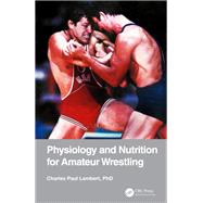 Physiology and Nutrition for Amateur Wrestling,9781000164626 Physiology and Nutrition for Amateur Wrestling,9781000164626