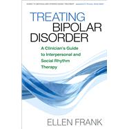 Treating Bipolar Disorder A Clinician's Guide to Interpersonal and Social Rhythm Therapy,9781593854652 Treating Bipolar Disorder A Clinician's Guide to Interpersonal and Social Rhythm Therapy,9781593854652