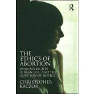 The Ethics of Abortion: Women's Rights, Human Life, and the Question of Justice,9780415884693 The Ethics of Abortion: Women's Rights, Human Life, and the Question of Justice,9780415884693