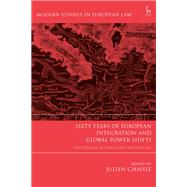 Sixty Years of European Integration and Global Power Shifts,9781509954698 Sixty Years of European Integration and Global Power Shifts,9781509954698