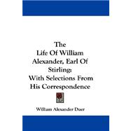 The Life of William Alexander, Earl of Stirling: With Selections from His Correspondence,9780548304723 The Life of William Alexander, Earl of Stirling: With Selections from His Correspondence,9780548304723