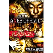 Axes of Evil The True Story of the Ax-Man Murders,9781937584726 Axes of Evil The True Story of the Ax-Man Murders,9781937584726
