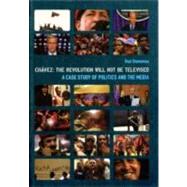Chavez - The Revolution Will Not Be Televised : A Case Study of Politics and the Media,9781905674749 Chavez - The Revolution Will Not Be Televised : A Case Study of Politics and the Media,9781905674749
