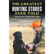 Greatest Hunting Stories Ever Told Twenty-Nine Unforgettable Tales,9781592284825 Greatest Hunting Stories Ever Told Twenty-Nine Unforgettable Tales,9781592284825