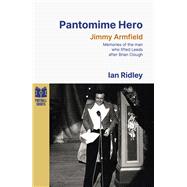 Pantomime Hero Memories of the Man Who Lifted Leeds United After Brian Clough,9781801504836 Pantomime Hero Memories of the Man Who Lifted Leeds United After Brian Clough,9781801504836