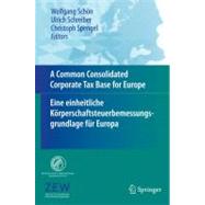 A Common Consolidated Corporate Tax Base for Europe/ Eine Einheitliche Korperschaftsteuerbemessungsgrundlage Fur Europa,9783540794837 A Common Consolidated Corporate Tax Base for Europe/ Eine Einheitliche Korperschaftsteuerbemessungsgrundlage Fur Europa,9783540794837