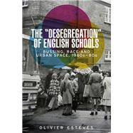 The 'desegregation' of English schools Bussing, race and urban space, 1960s-80s,9781526124852 The 'desegregation' of English schools Bussing, race and urban space, 1960s-80s,9781526124852