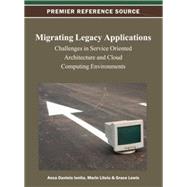 Migrating Legacy Applications: Challenges in Service Oriented Architecture and Cloud Computing Environments,9781466624887 Migrating Legacy Applications: Challenges in Service Oriented Architecture and Cloud Computing Environments,9781466624887