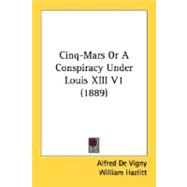 Cinq-Mars or a Conspiracy under Louis Xiii V1,9780548664902 Cinq-Mars or a Conspiracy under Louis Xiii V1,9780548664902