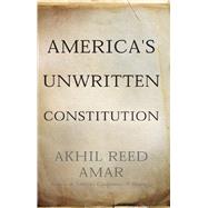 America's Unwritten Constitution The Precedents and Principles We Live By,9780465064908 America's Unwritten Constitution The Precedents and Principles We Live By,9780465064908