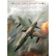 F-105 Thunderchief Units of the Vietnam War,9781846034923 F-105 Thunderchief Units of the Vietnam War,9781846034923